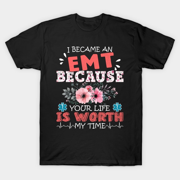 I Became An EMT Because Your Life Is Worth My Time Floral Paramedic Mother Gift T-Shirt by Kens Shop